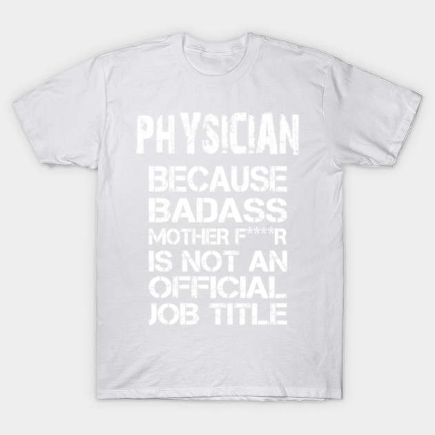 Physician Technician Because Badass Mother F****r Is Not An Official Job Title â€“ T & Accessories T-Shirt-TJ